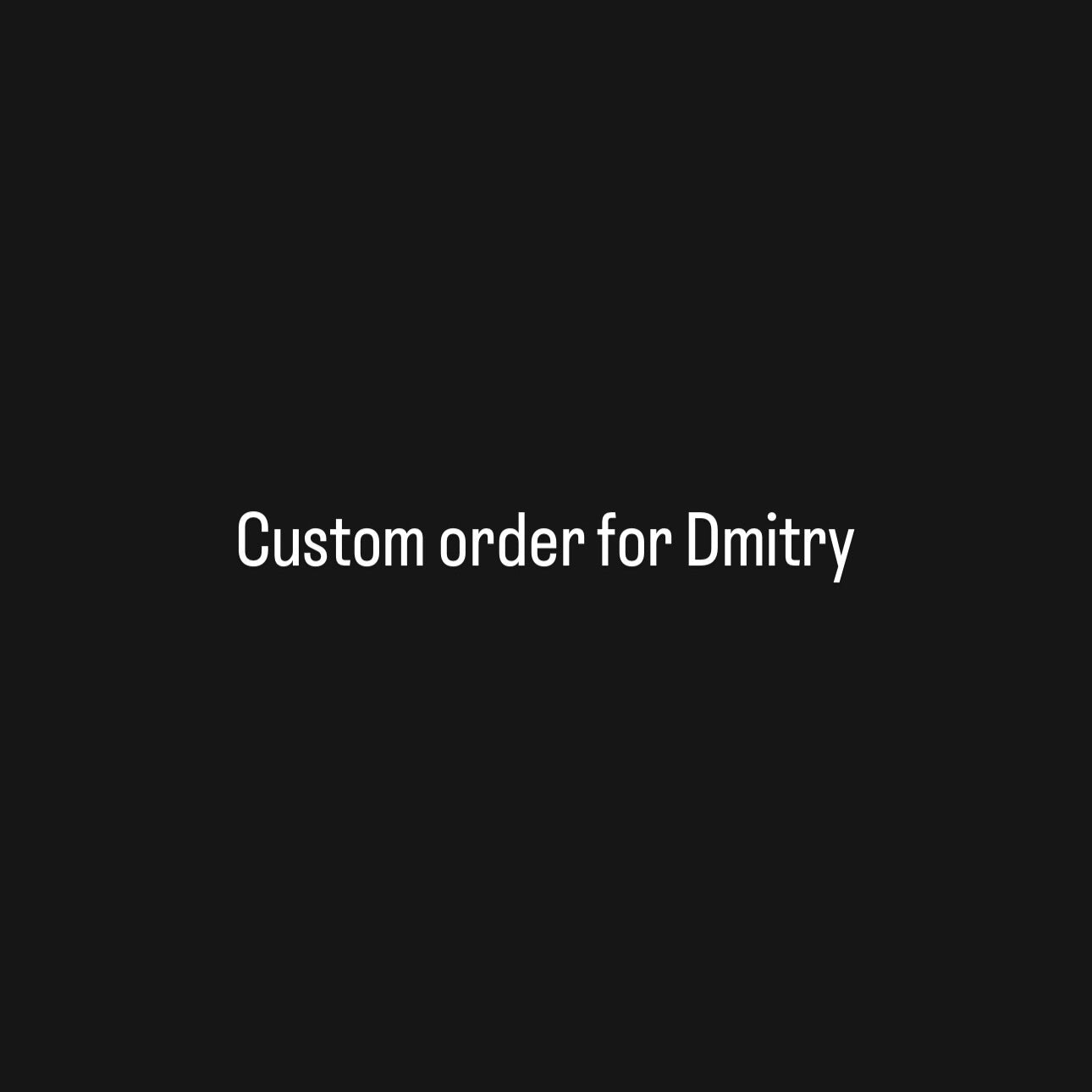Custom order for Dmitry